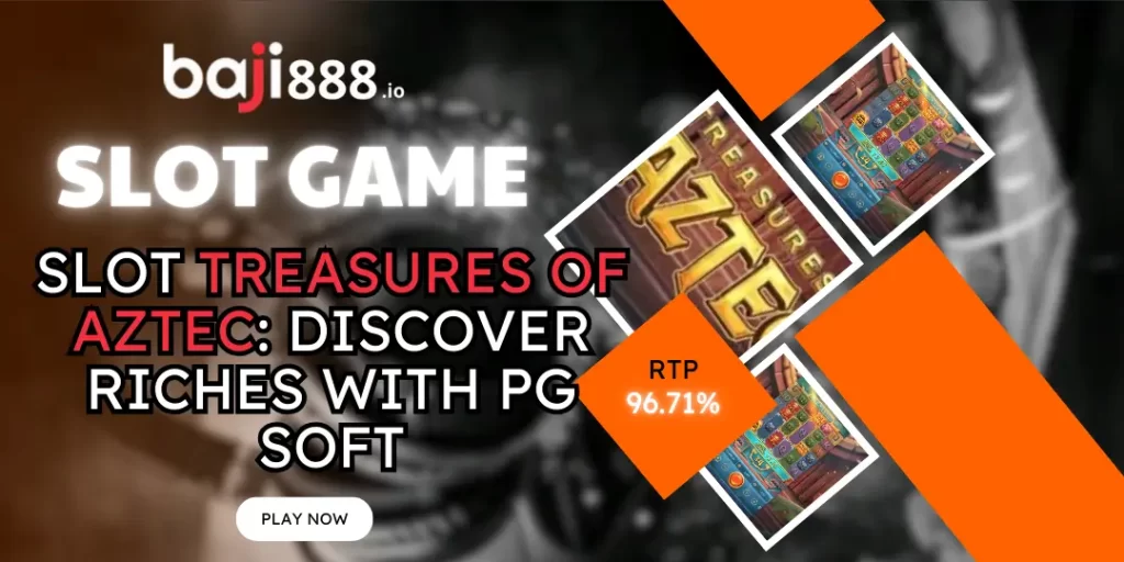 Slot Treasures of Aztec: Discover Riches with PG Soft & RTP 96.71% - Baji888 1 Slot Treasures of Aztec baji888